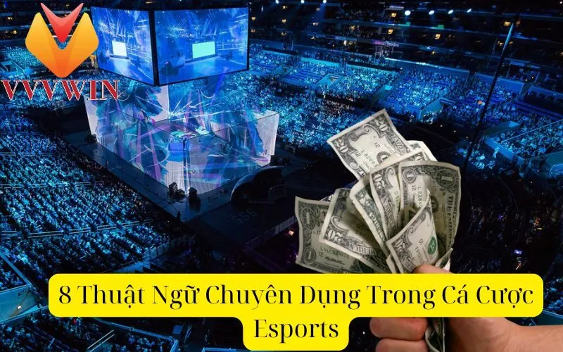 8 Thuật Ngữ Chuyên Dụng Trong Cá Cược Esports