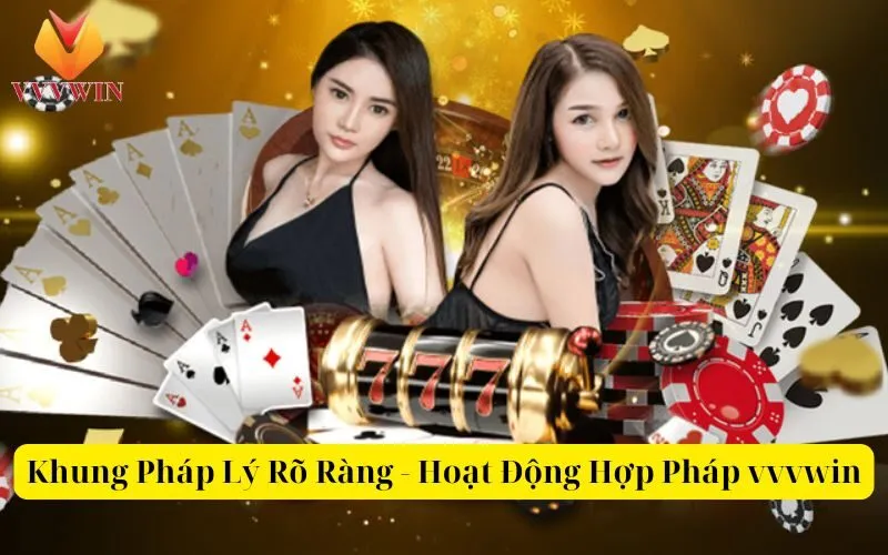 Khung Pháp Lý Rõ Ràng - Hoạt Động Hợp Pháp vvvwin